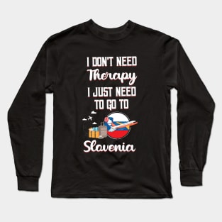 I Don't Need Therapy I Just Need To Go To Slovenia Long Sleeve T-Shirt